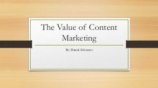 The Value of Content
Marketing
By: Daniel Schwartz
 