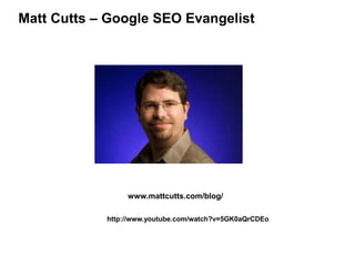 Matt Cutts – Google SEO Evangelist
http://www.youtube.com/watch?v=5GK0aQrCDEo
www.mattcutts.com/blog/
 