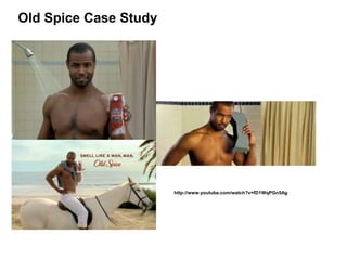 Old Spice Case Study
http://www.youtube.com/watch?v=fD1WqPGn5Ag
 