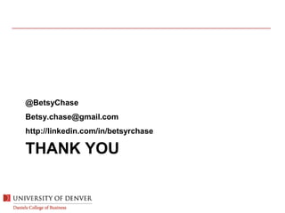 THANK YOU
@BetsyChase
Betsy.chase@gmail.com
http://linkedin.com/in/betsyrchase
 