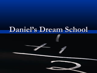 Daniel’s Dream School

 