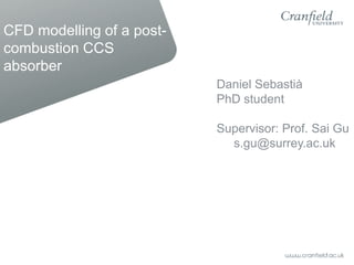 CFD modelling of a post-
combustion CCS
absorber
Daniel Sebastià
PhD student
Supervisor: Prof. Sai Gu
s.gu@surrey.ac.uk
 
