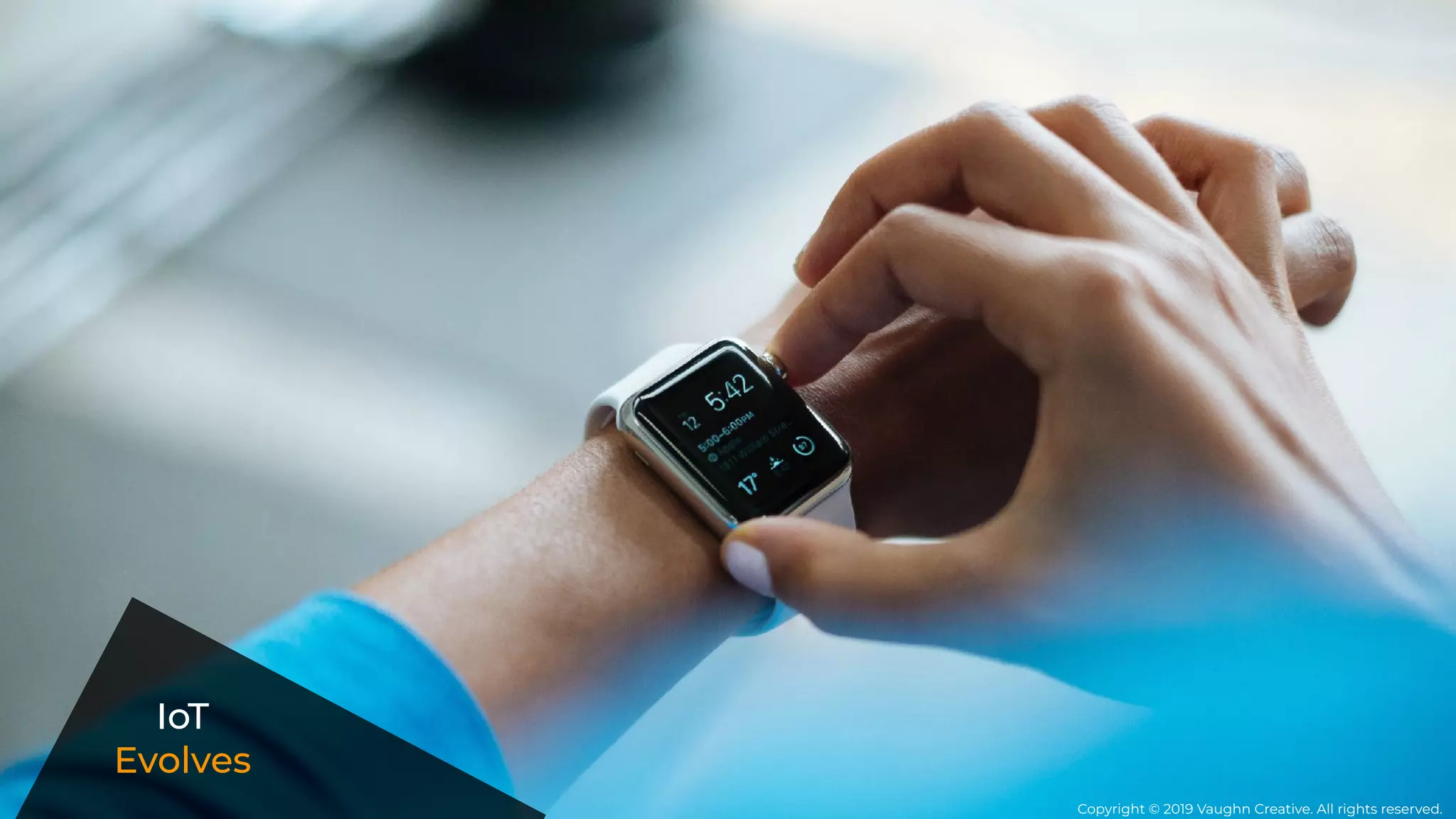 IoT
Evolves
Copyright © 2019 Vaughn Creative. All rights reserved.
 