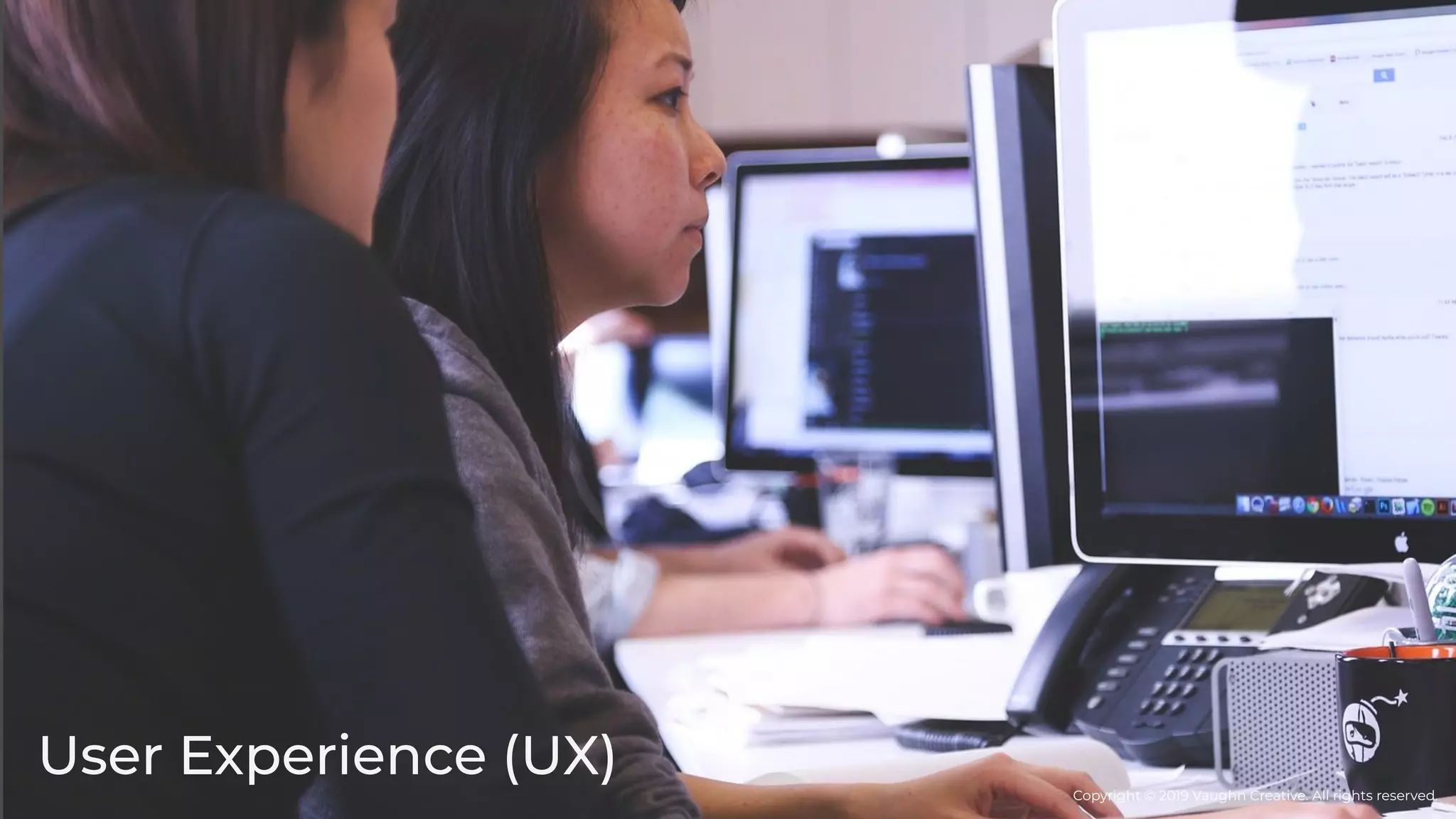 UX Overview
User Experience (UX) Copyright © 2019 Vaughn Creative. All rights reserved.
 