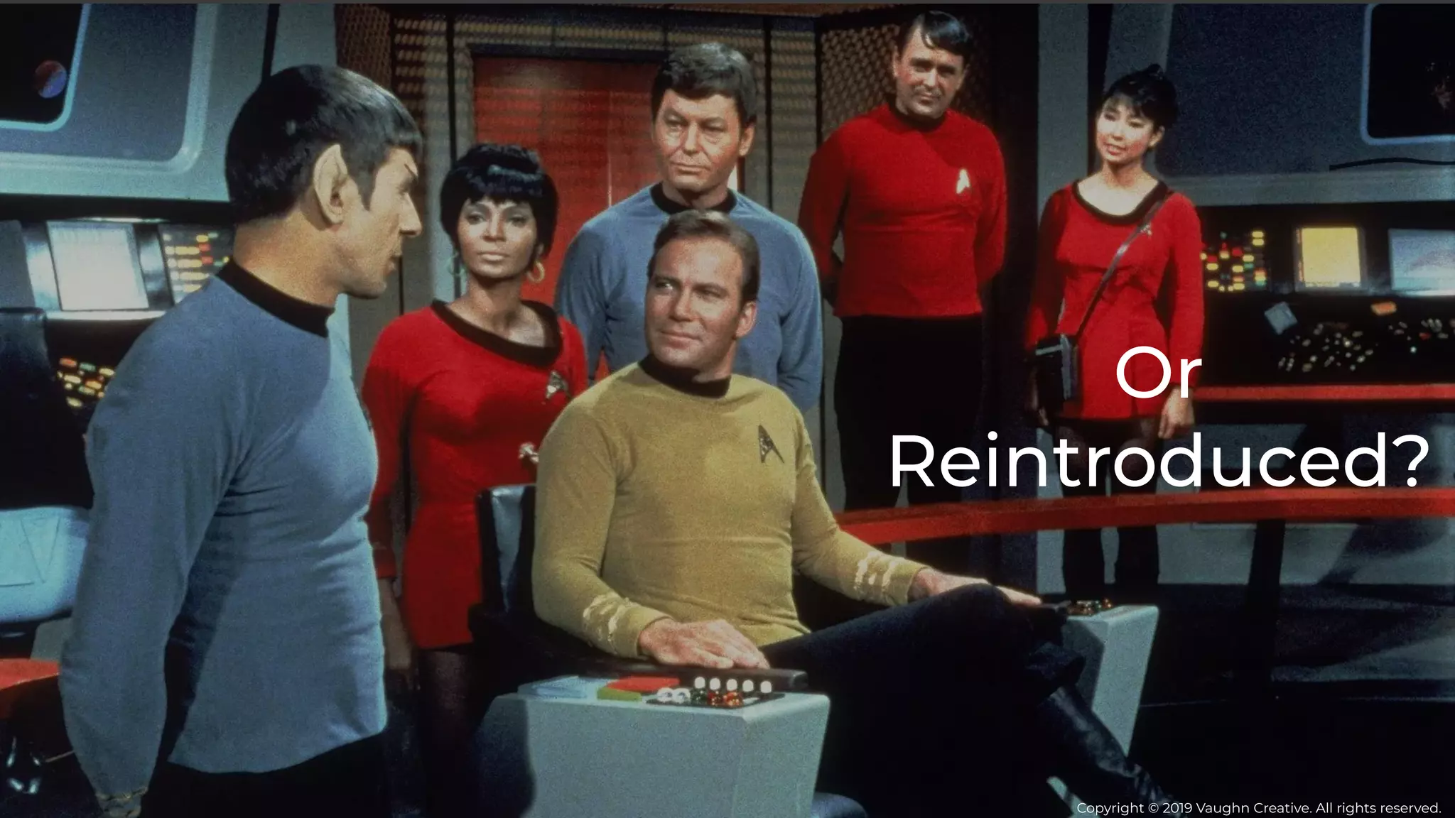 Or
Reintroduced?
Copyright © 2019 Vaughn Creative. All rights reserved.
 