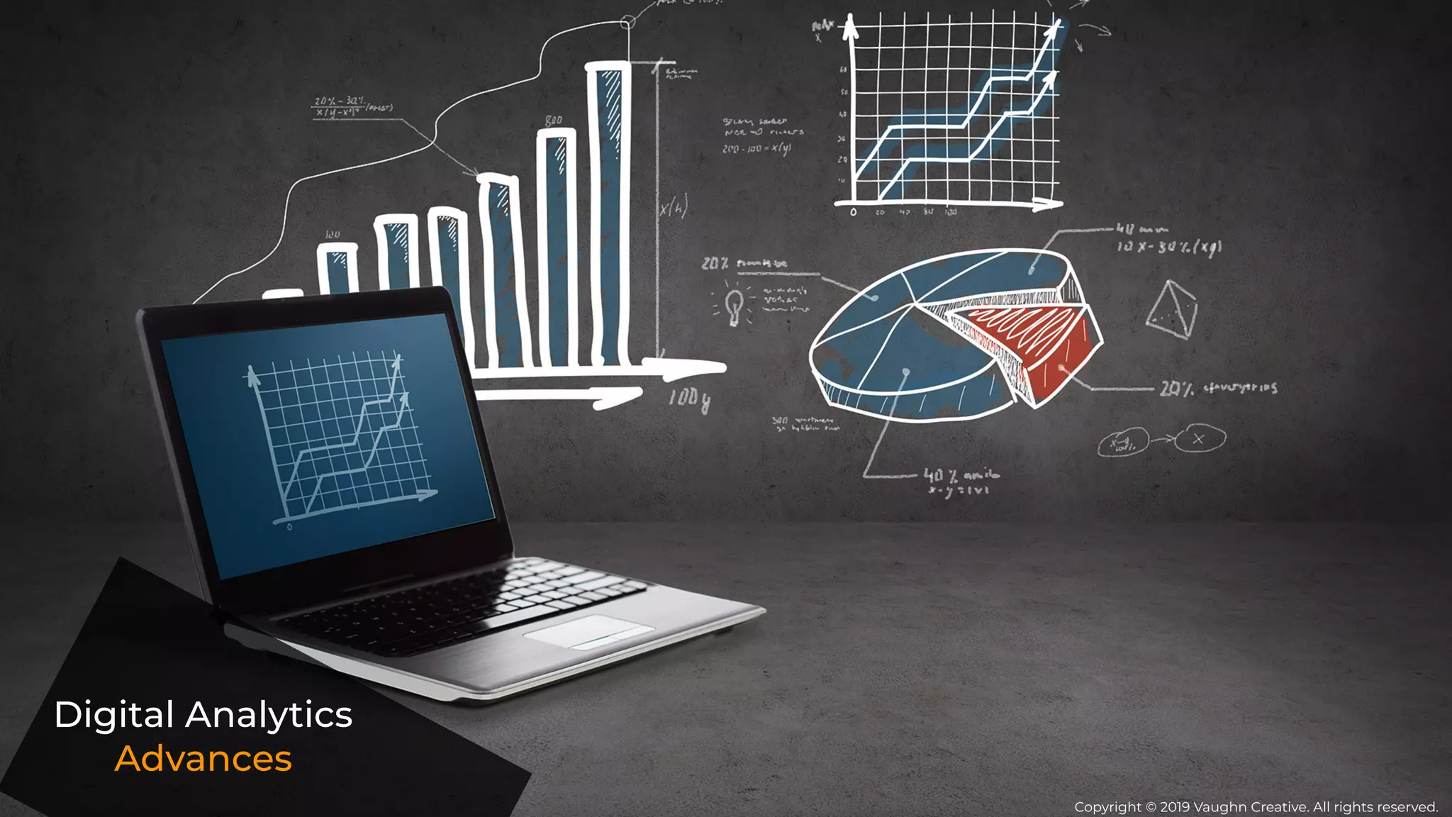 Digital Analytics
Advances
Copyright © 2019 Vaughn Creative. All rights reserved.
 