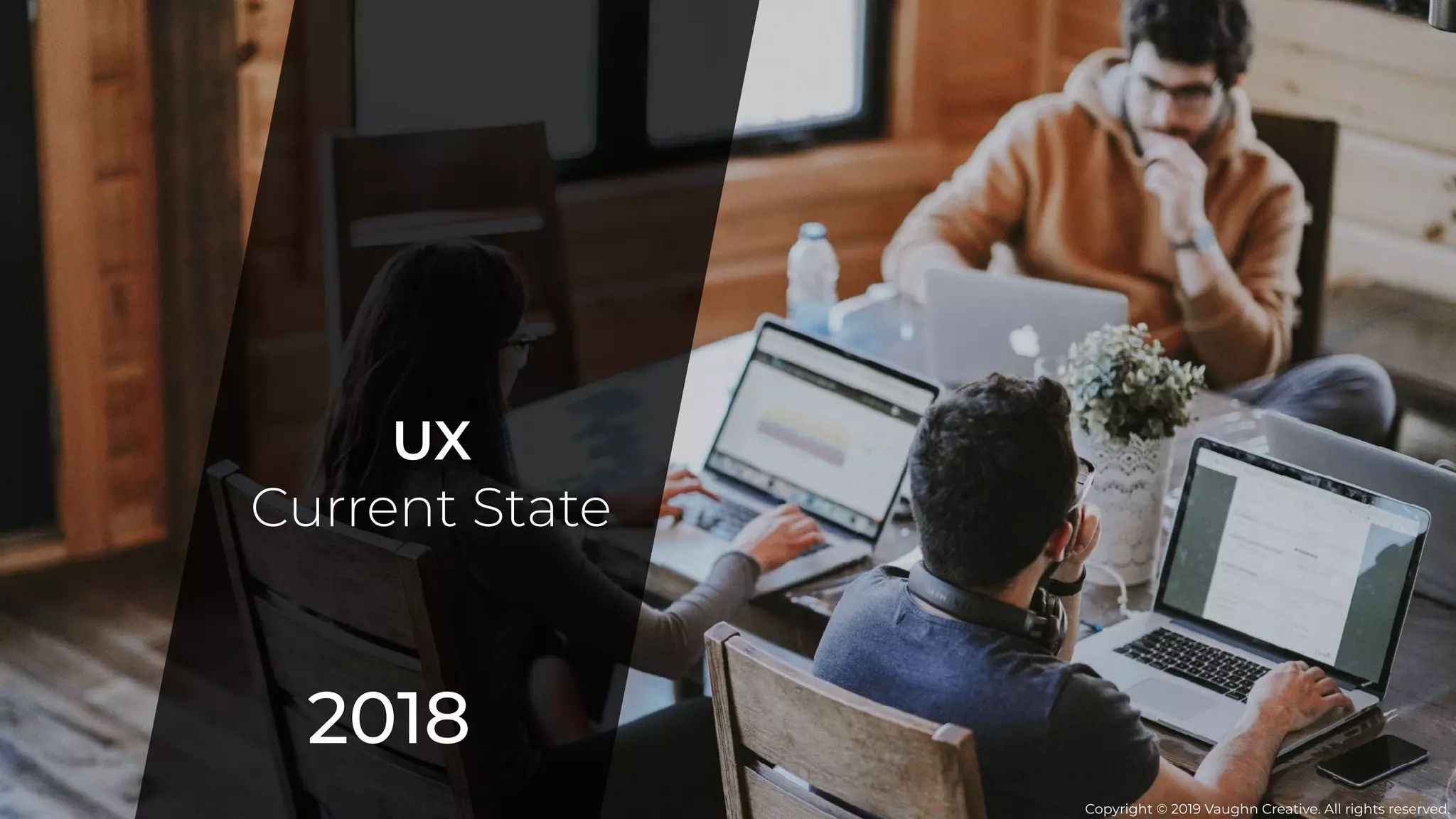 2018
UX
Current State
Copyright © 2019 Vaughn Creative. All rights reserved.
 