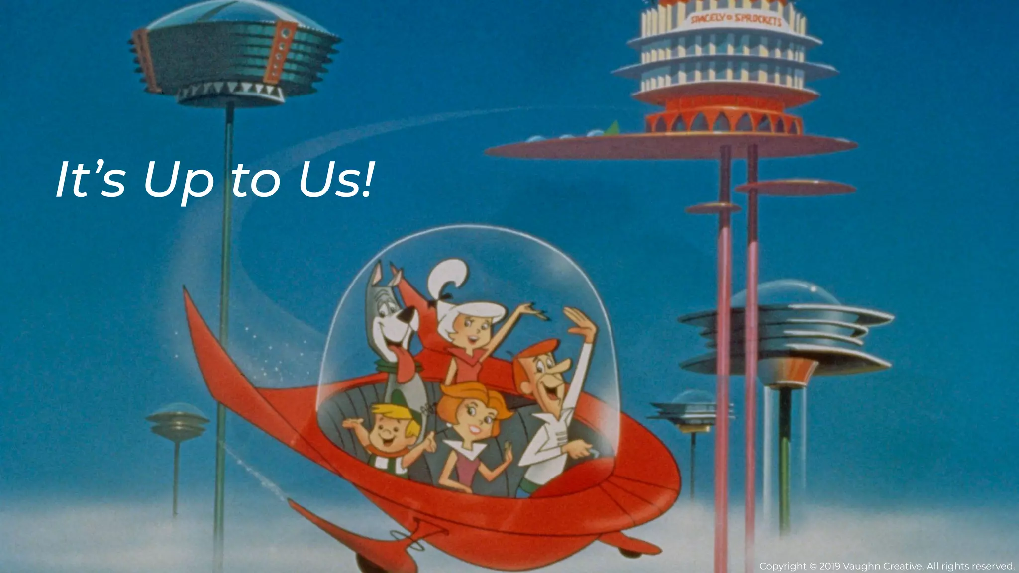 It’s Up to Us!
Copyright © 2019 Vaughn Creative. All rights reserved.
 