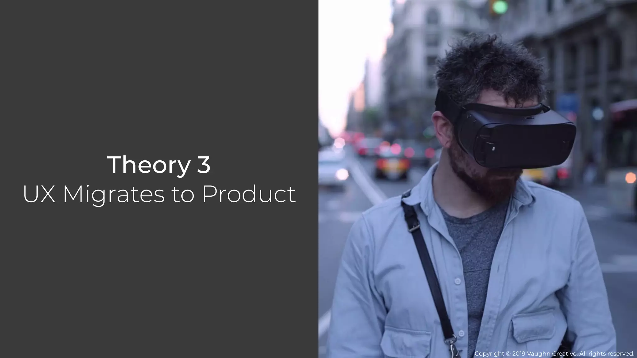 Theory 3
UX Migrates to Product
Copyright © 2019 Vaughn Creative. All rights reserved.
 