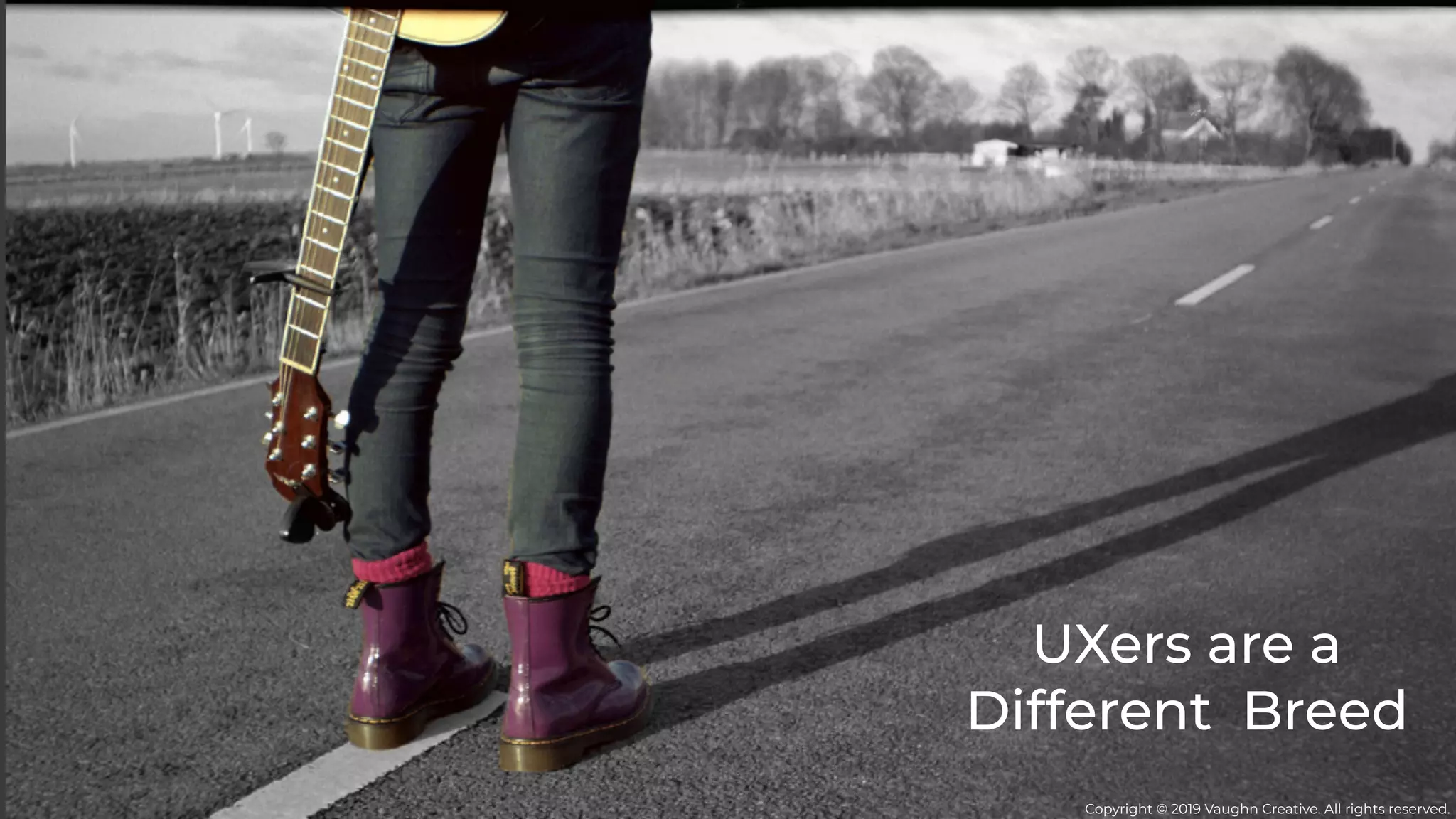 Copyright © 2019 Vaughn Creative. All rights reserved.
UXers are a
Different Breed
 