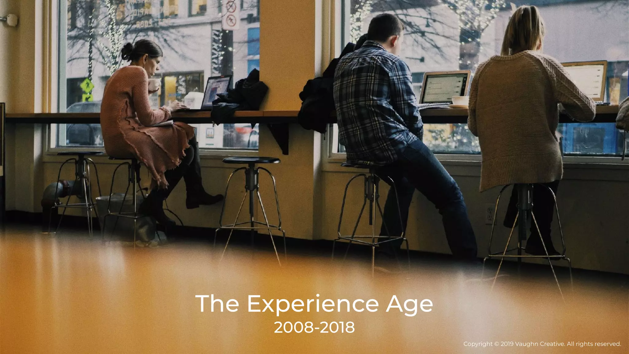 The Experience Age
2008-2018
Copyright © 2019 Vaughn Creative. All rights reserved.
 