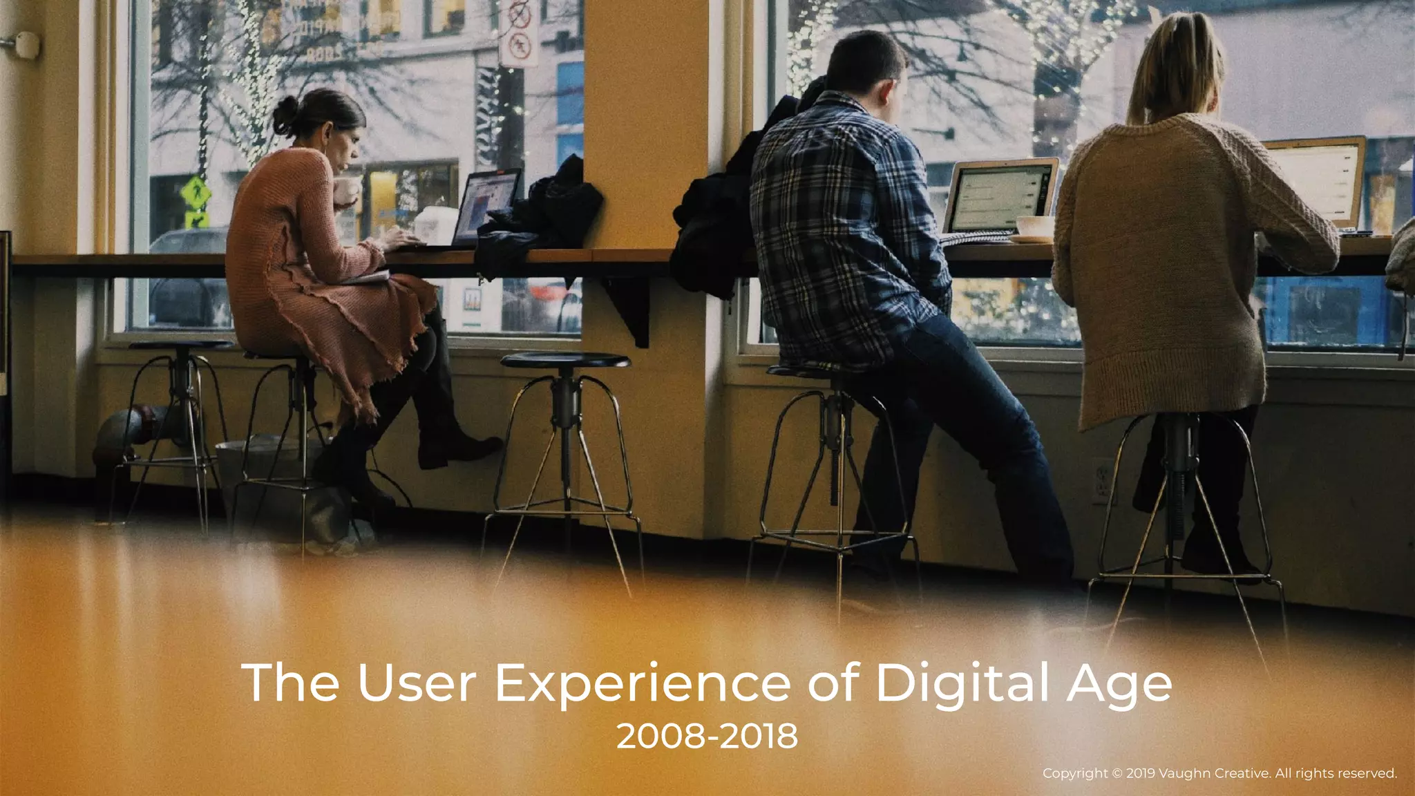 The User Experience of Digital Age
2008-2018
Copyright © 2019 Vaughn Creative. All rights reserved.
 