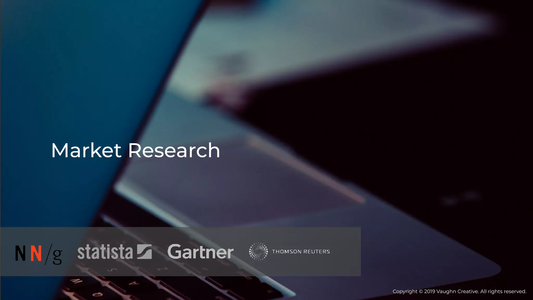 Market Research
Copyright © 2019 Vaughn Creative. All rights reserved.
 