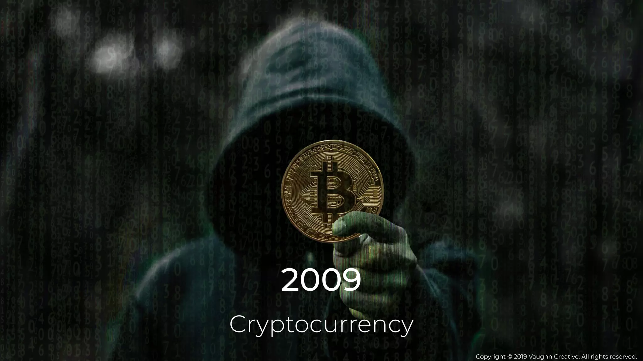 2009
Cryptocurrency
Copyright © 2019 Vaughn Creative. All rights reserved.
 