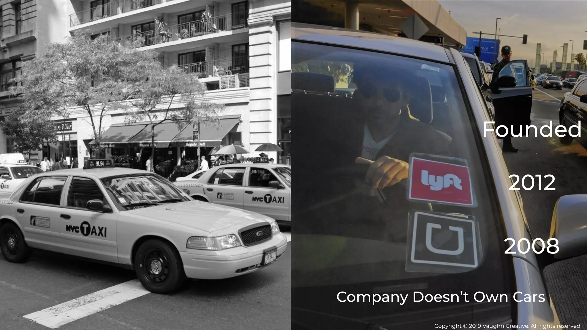 Company Doesn’t Own Cars
2008
Founded
2012
Copyright © 2019 Vaughn Creative. All rights reserved.
 