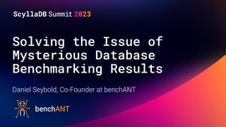 Solving the Issue of
Mysterious Database
Benchmarking Results
Daniel Seybold, Co-Founder at benchANT
 