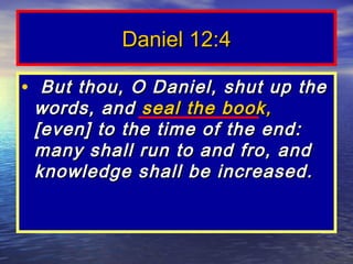Daniel 12:4

• But thou, O Daniel, shut up the
 words, and seal the book,
 [even] to the time of the end:
 many shall run to and fro, and
 knowledge shall be increased.
 