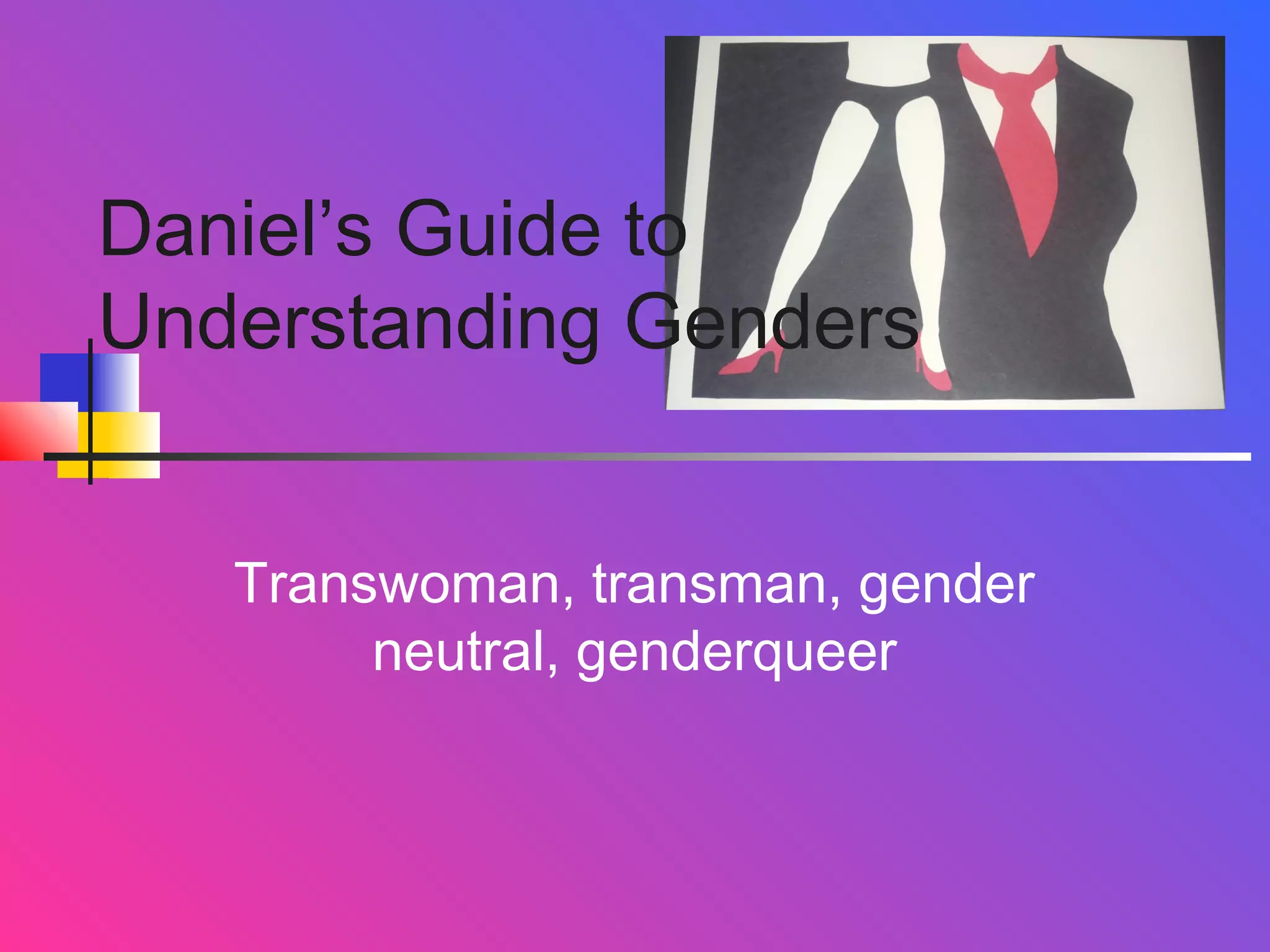 Daniel’s Guide to
Understanding Genders
Transwoman, transman, gender
neutral, genderqueer

 
