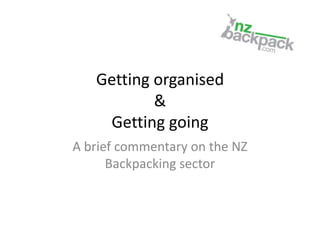 Getting organised&Getting going A brief commentary on the NZ Backpacking sector 