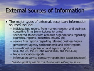 External  Sources  of Information <ul><li>The major types of external, secondary information sources include: </li></ul><u...