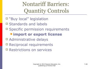 Copyright © 2013 Pearson Education, Inc.
publishing as Prentice Hall
7-28
Dealing with Governmental
Trade Influencers
Learning Objective 5:
To demonstrate the business uncertainties
and business opportunities created by
governmental trade policies
 