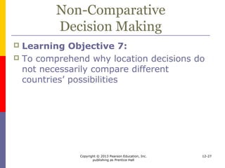 Copyright © 2013 Pearson Education, Inc.
publishing as Prentice Hall
12-27
Non-Comparative
Decision Making
 Go-no-go decisions
 need to respond quickly
 interdependent operations
 