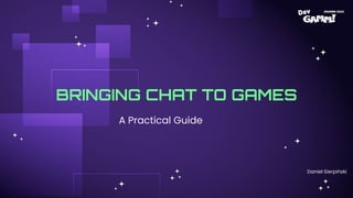 BRINGING CHAT TO GAMES
A Practical Guide
Daniel Sierpiński
 