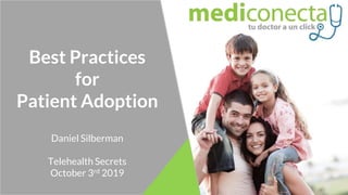 Best Practices
for
Patient Adoption
Daniel Silberman
Telehealth Secrets
October 3rd 2019
 