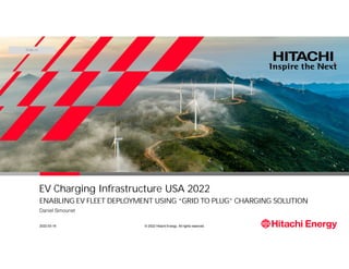 © 2022 Hitachi Energy. All rights reserved.
1
2022-03-16
EV Charging Infrastructure USA 2022
ENABLING EV FLEET DEPLOYMENT USING “GRID TO PLUG” CHARGING SOLUTION
Daniel Simounet
 