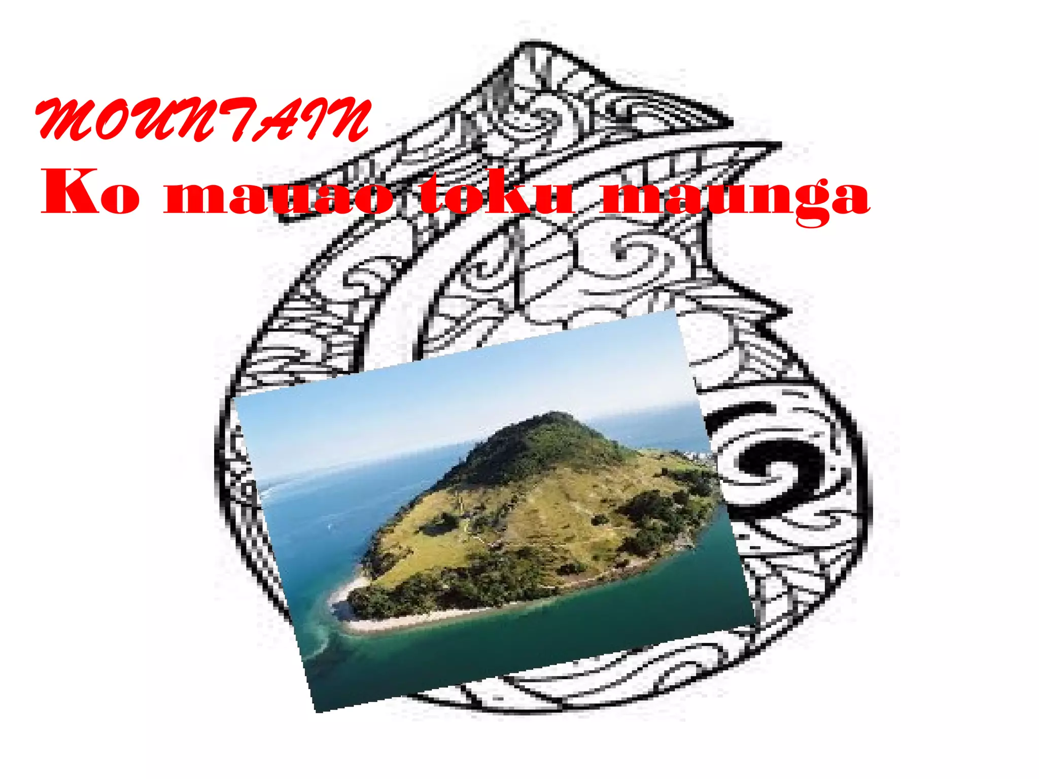 MOUNTAIN
Ko mauao toku maunga