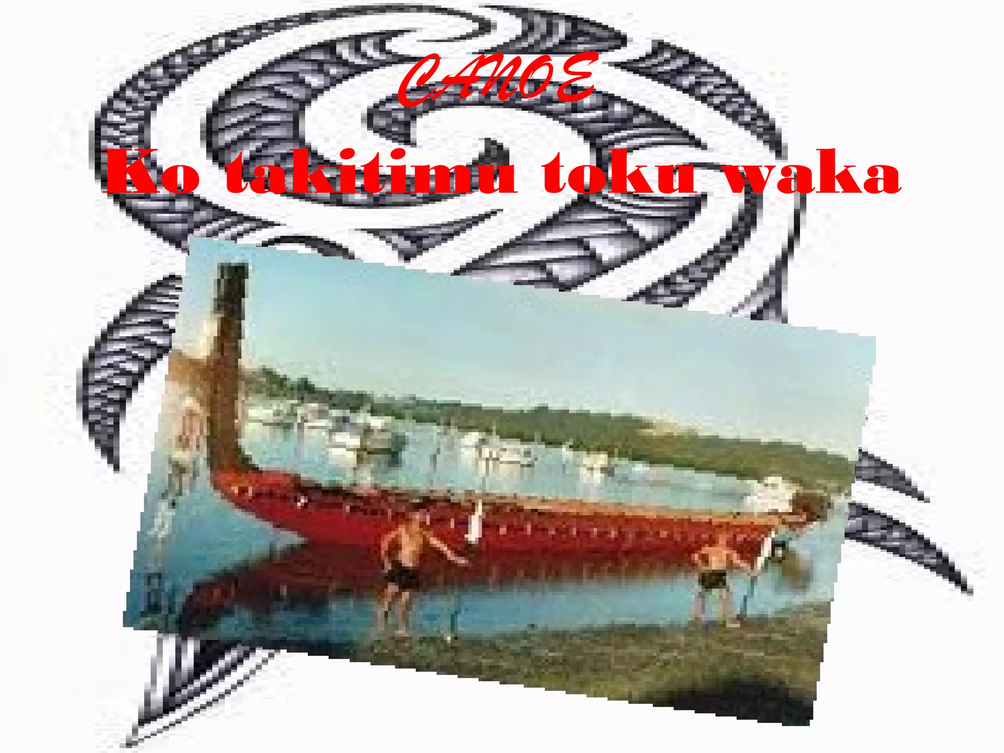 CANOE
Ko takitimu toku waka