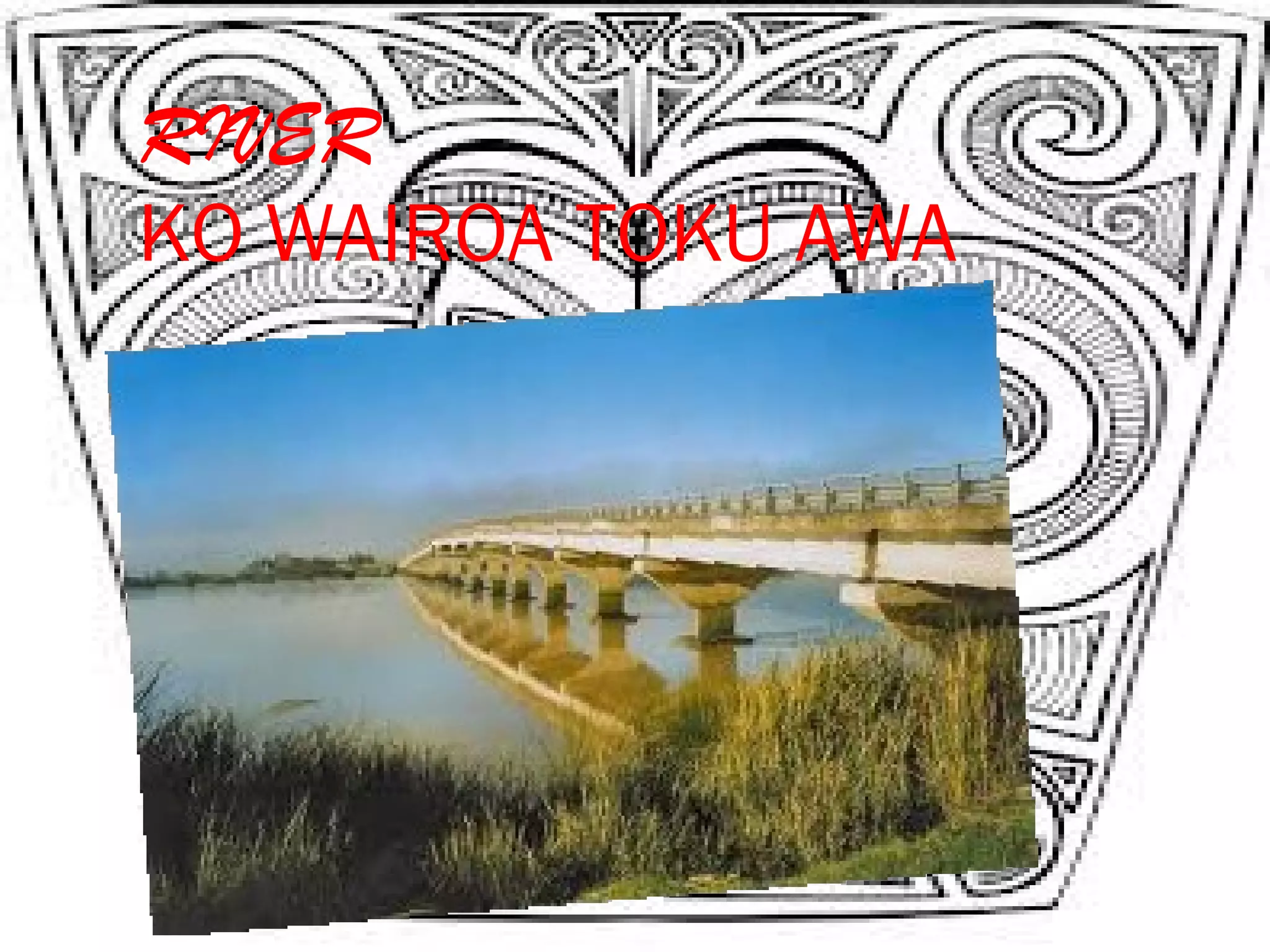 RIVER
KO WAIROA TOKU AWA