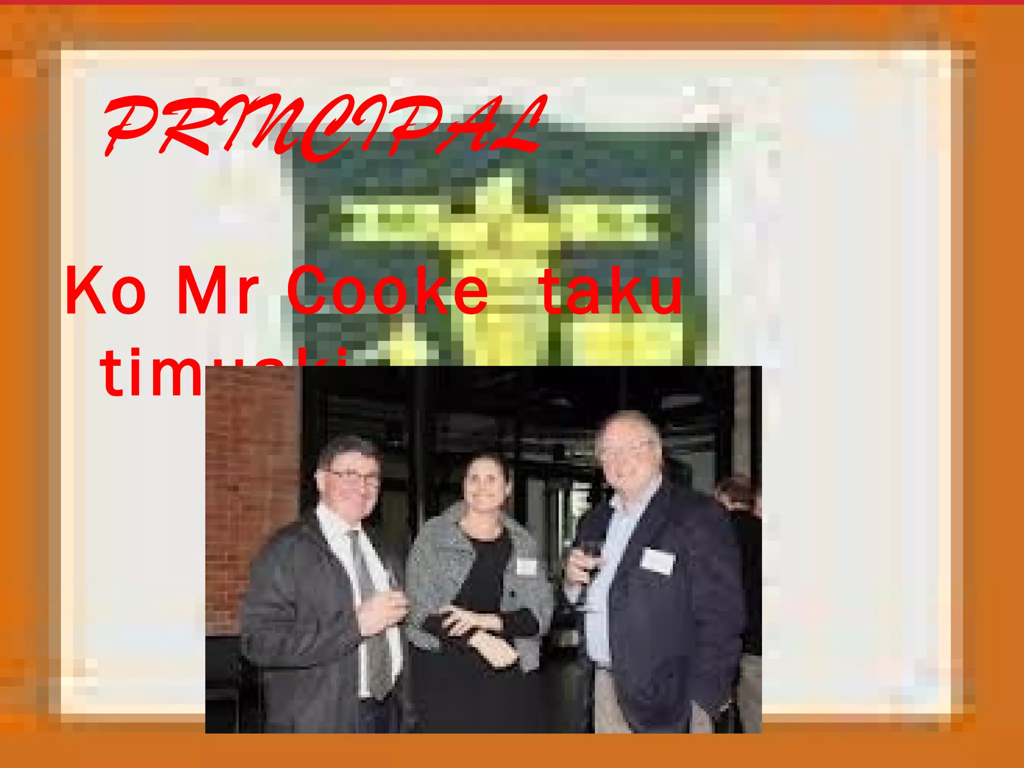 PRINCIPAL
Ko Mr Cooke taku
timuaki