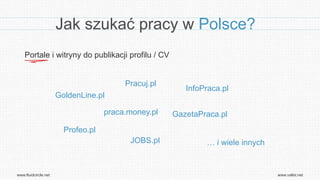 Jak szukać pracy w Polsce?
    Portale i witryny do publikacji profilu / CV


                                         Pra...