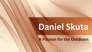 Daniel Skuta
A Passion for the Outdoors
 
