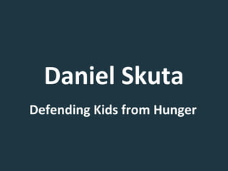 Daniel Skuta
Defending Kids from Hunger
 