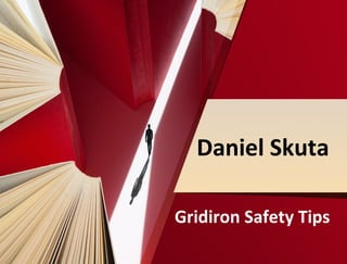 Daniel Skuta
Gridiron Safety Tips
 