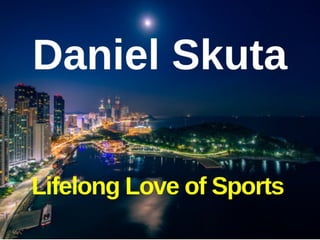 Daniel Skuta - Lifelong Love of Sports