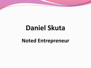 Daniel Skuta
Noted Entrepreneur
 