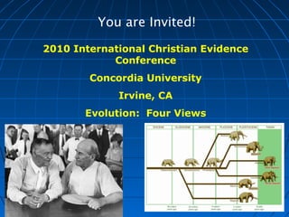 You are Invited!
2010 International Christian Evidence
Conference
Concordia University
Irvine, CA
Evolution: Four Views
 