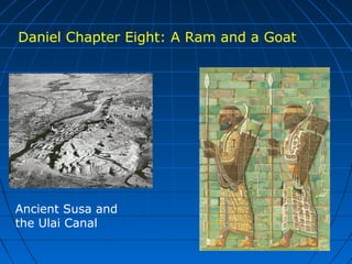 Ancient Susa and
the Ulai Canal
Daniel Chapter Eight: A Ram and a Goat
 