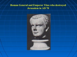 Roman General and Emperor Titus who destroyed
Jerusalem in AD 70
 
