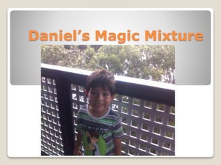 Daniel’s Magic Mixture
 