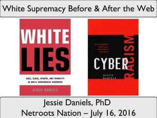 White Supremacy Before & After the Web
Jessie Daniels, PhD
Netroots Nation – July 16, 2016
 