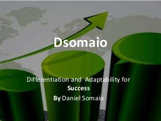Dsomaio
Differentiation and Adaptability for
Success
By Daniel Somaio
 