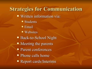 Strategies for Communication Written information via:  Students Email Websites Back-to-School Night Meeting the parents Parent conferences Phone calls home Report cards/Interims 