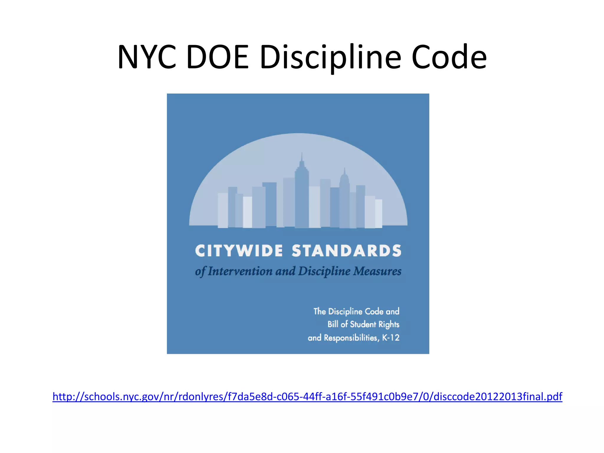 NYC DOE Discipline Code
http://schools.nyc.gov/nr/rdonlyres/f7da5e8d-c065-44ff-a16f-55f491c0b9e7/0/disccode20122013final.pdf
 