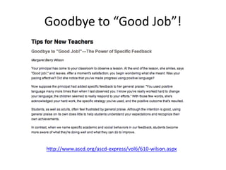 Goodbye to “Good Job”!
http://www.ascd.org/ascd-express/vol6/610-wilson.aspx
 