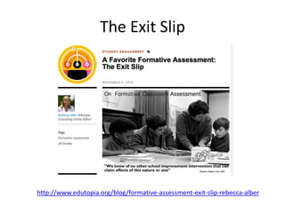 The Exit Slip
http://www.edutopia.org/blog/formative-assessment-exit-slip-rebecca-alber
 