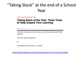 “Taking Stock” at the end of a School
Year
http://www.edutopia.org/blog/school-year-end-review-lisa-dabbs
 